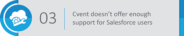 Because Cvent is not a native Salesforce app, the Cvent Salesforce integration can require significant support, which Cvent's team doesn't always offer.