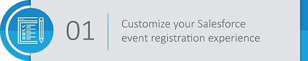 By customizing the Salesforce event registration experience, you'll give your guests more options and present a more engaging event from the get-go.
