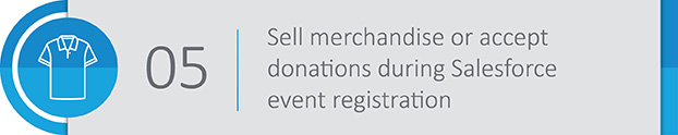 When you sell additional products or accept donations during Salesforce event registration, you maximize your revenue possibilities and provide an extra way for guests to show support.
